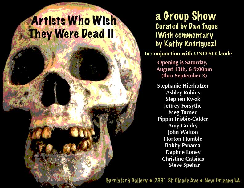 Artists Who Wish
                        They Were Dead: A Group Show curated by Dan
                        Tague, with commentary by Kathy Rodriguez